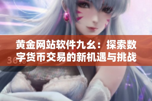黄金网站软件九幺：探索数字货币交易的新机遇与挑战