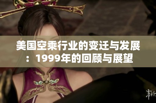 美国空乘行业的变迁与发展：1999年的回顾与展望