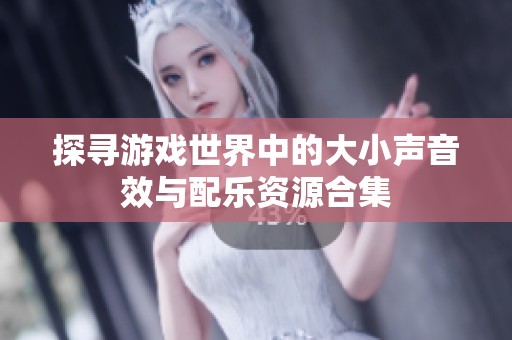 探寻游戏世界中的大小声音效与配乐资源合集