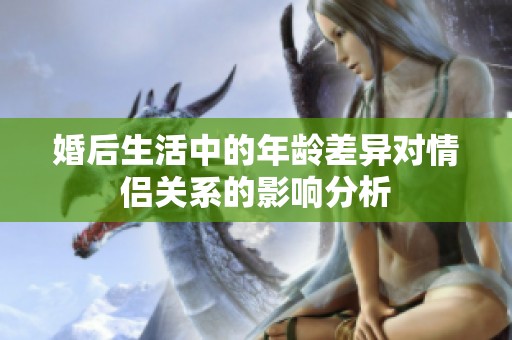 婚后生活中的年龄差异对情侣关系的影响分析