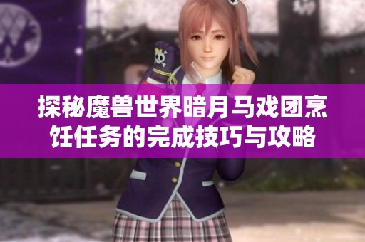 探秘魔兽世界暗月马戏团烹饪任务的完成技巧与攻略