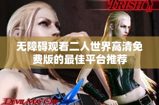 无障碍观看二人世界高清免费版的最佳平台推荐