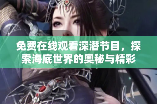 免费在线观看深潜节目，探索海底世界的奥秘与精彩