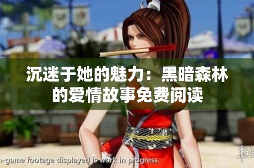 沉迷于她的魅力：黑暗森林的爱情故事免费阅读