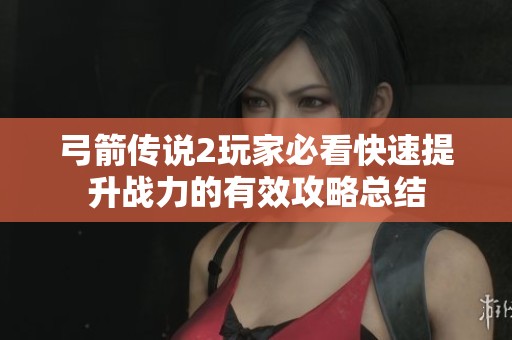弓箭传说2玩家必看快速提升战力的有效攻略总结