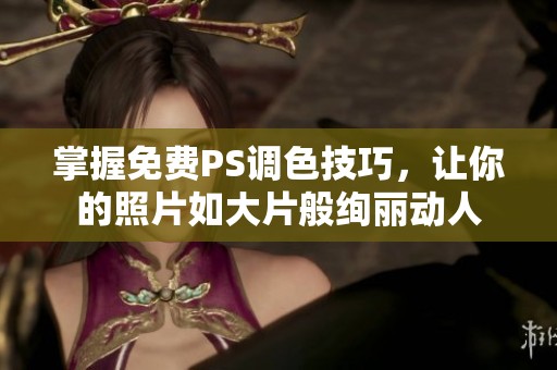 掌握免费PS调色技巧，让你的照片如大片般绚丽动人