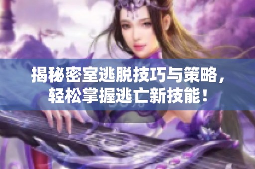 揭秘密室逃脱技巧与策略，轻松掌握逃亡新技能！