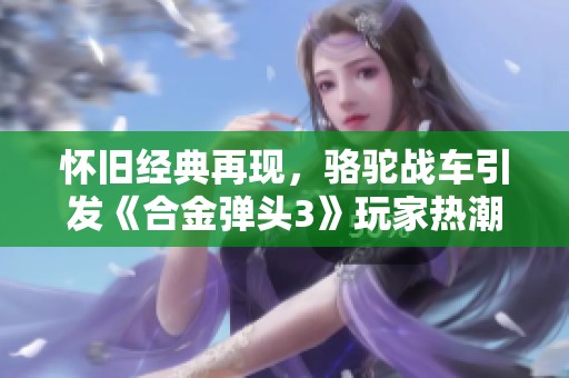 怀旧经典再现，骆驼战车引发《合金弹头3》玩家热潮