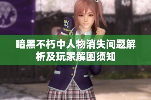 暗黑不朽中人物消失问题解析及玩家解困须知