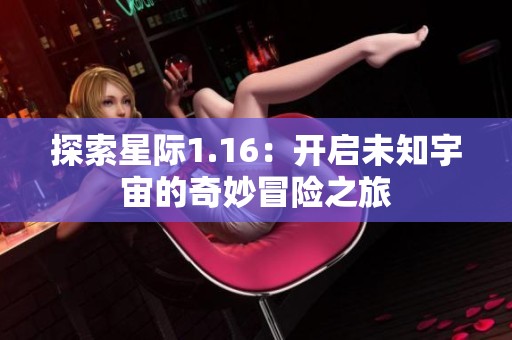 探索星际1.16：开启未知宇宙的奇妙冒险之旅