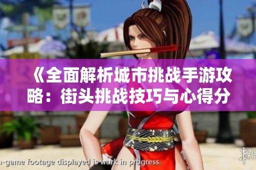《全面解析城市挑战手游攻略：街头挑战技巧与心得分享》