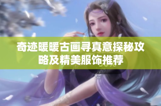 奇迹暖暖古画寻真意探秘攻略及精美服饰推荐