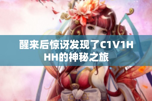 醒来后惊讶发现了C1V1HHH的神秘之旅
