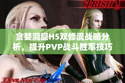 贪婪洞窟H5双修流战略分析，提升PVP战斗胜率技巧