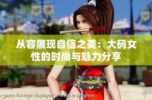 从容展现自信之美：大码女性的时尚与魅力分享
