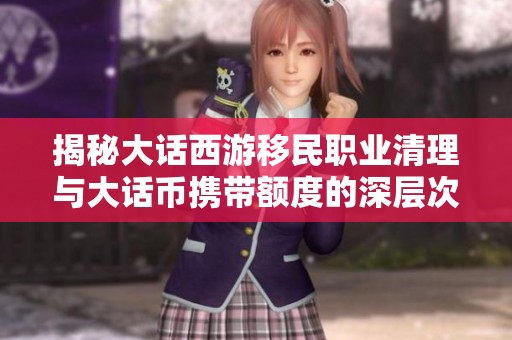 揭秘大话西游移民职业清理与大话币携带额度的深层次影响
