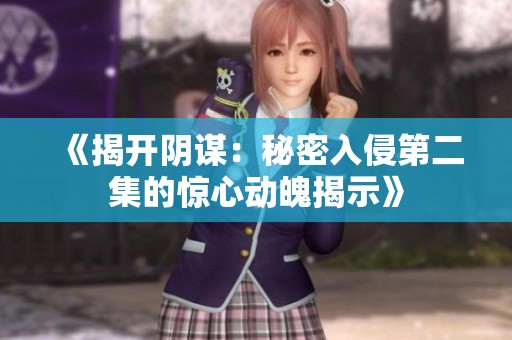 《揭开阴谋：秘密入侵第二集的惊心动魄揭示》