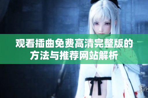 观看插曲免费高清完整版的方法与推荐网站解析