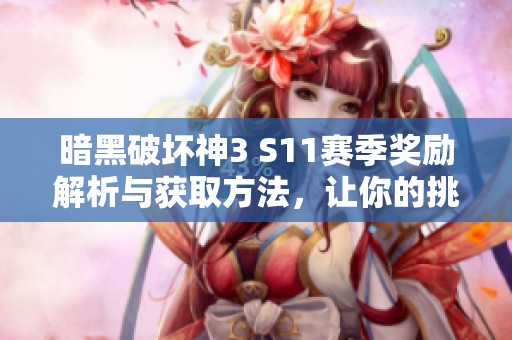 暗黑破坏神3 S11赛季奖励解析与获取方法，让你的挑战更精彩