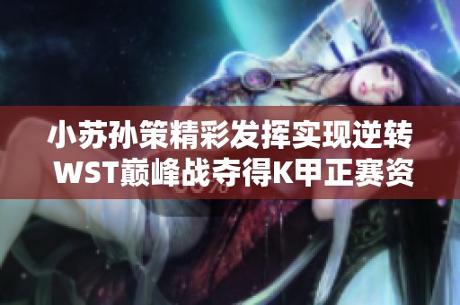 小苏孙策精彩发挥实现逆转 WST巅峰战夺得K甲正赛资格