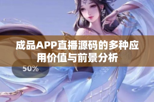 成品APP直播源码的多种应用价值与前景分析
