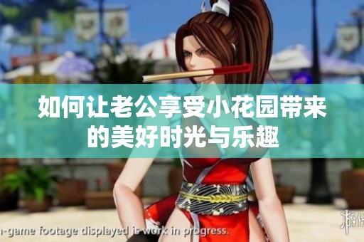 如何让老公享受小花园带来的美好时光与乐趣