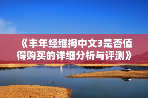 《丰年经继拇中文3是否值得购买的详细分析与评测》