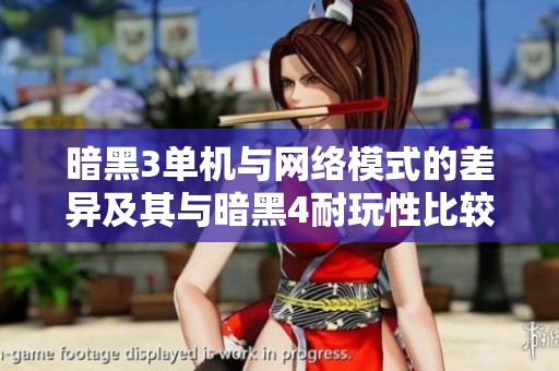 暗黑3单机与网络模式的差异及其与暗黑4耐玩性比较分析