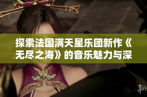 探索法国满天星乐团新作《无尽之海》的音乐魅力与深意
