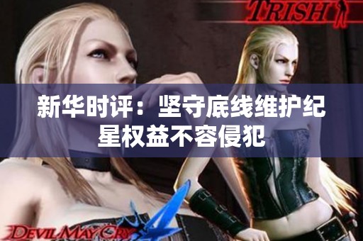 新华时评：坚守底线维护纪星权益不容侵犯