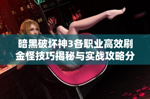 暗黑破坏神3各职业高效刷金怪技巧揭秘与实战攻略分享