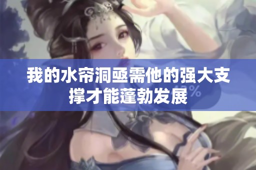我的水帘洞亟需他的强大支撑才能蓬勃发展