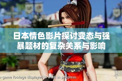 日本情色影片探讨变态与强暴题材的复杂关系与影响