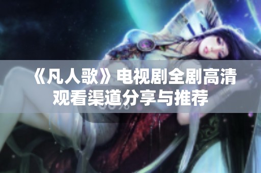 《凡人歌》电视剧全剧高清观看渠道分享与推荐