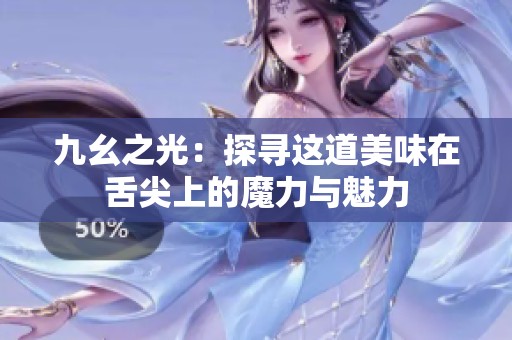 九幺之光：探寻这道美味在舌尖上的魔力与魅力