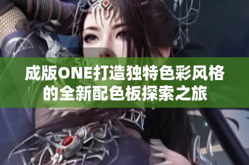成版ONE打造独特色彩风格的全新配色板探索之旅