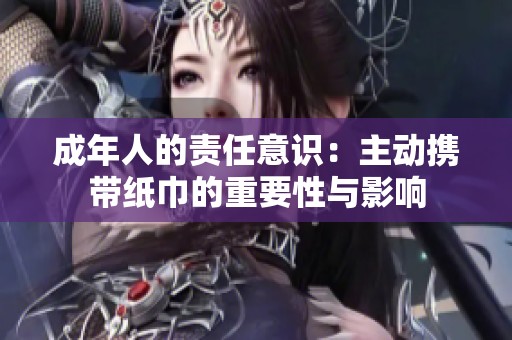 成年人的责任意识：主动携带纸巾的重要性与影响