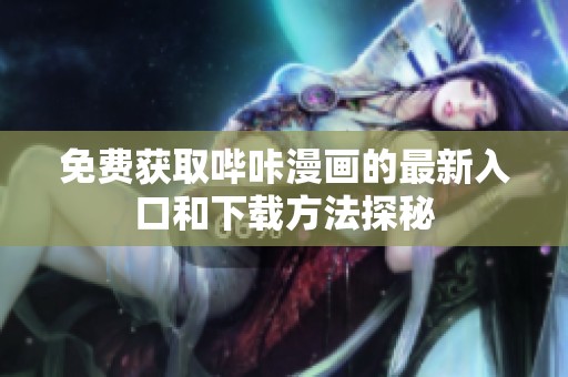 免费获取哔咔漫画的最新入口和下载方法探秘