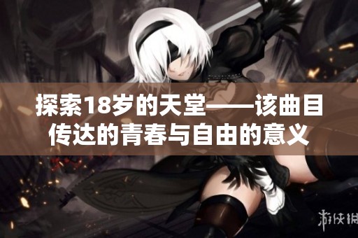 探索18岁的天堂——该曲目传达的青春与自由的意义
