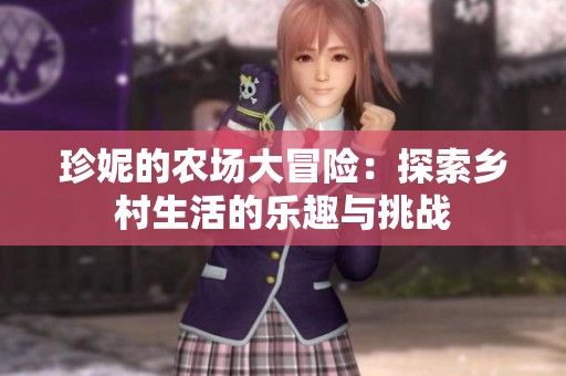 珍妮的农场大冒险：探索乡村生活的乐趣与挑战