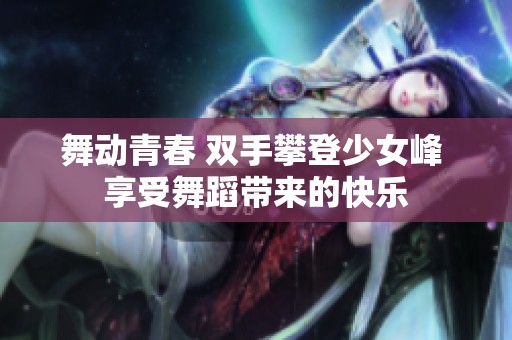 舞动青春 双手攀登少女峰 享受舞蹈带来的快乐