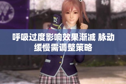 呼吸过度影响效果渐减 脉动缓慢需调整策略