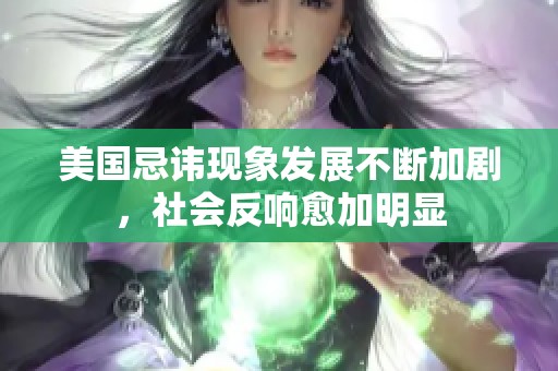美国忌讳现象发展不断加剧，社会反响愈加明显
