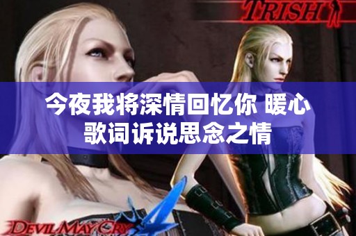 今夜我将深情回忆你 暖心歌词诉说思念之情