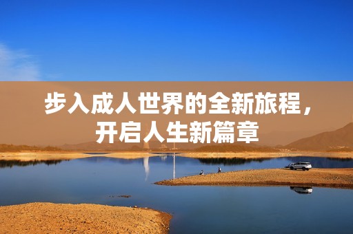 步入成人世界的全新旅程，开启人生新篇章