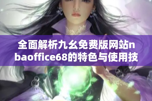 全面解析九幺免费版网站nbaoffice68的特色与使用技巧