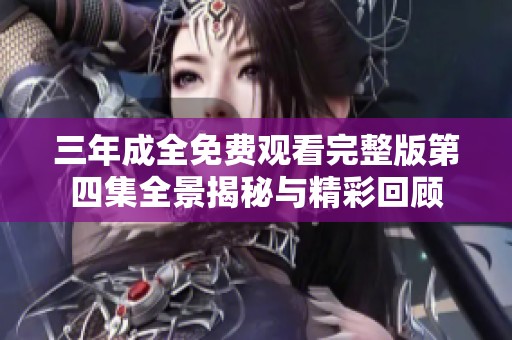 三年成全免费观看完整版第四集全景揭秘与精彩回顾