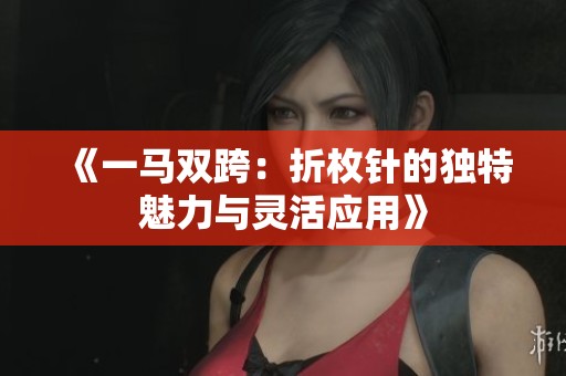 《一马双跨：折枚针的独特魅力与灵活应用》