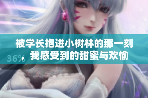 被学长抱进小树林的那一刻，我感受到的甜蜜与欢愉