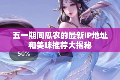 五一期间瓜农的最新IP地址和美味推荐大揭秘
